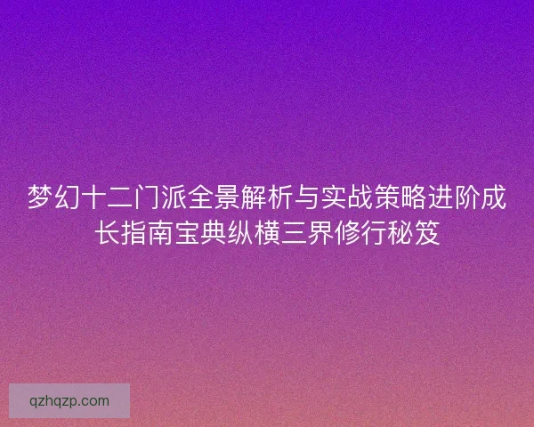 梦幻十二门派全景解析与实战策略进阶成长指南宝典纵横三界修行秘笈